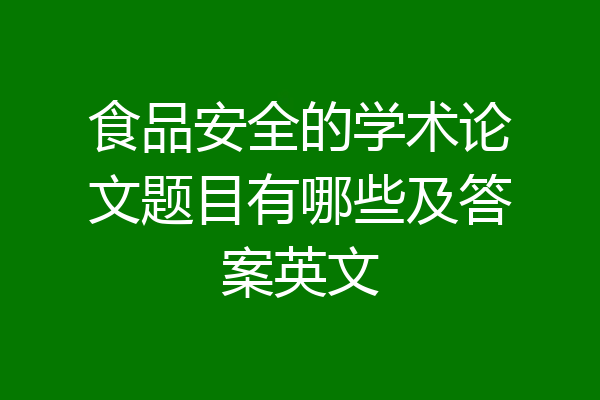 食品安全的学术论文题目有哪些及答案英文