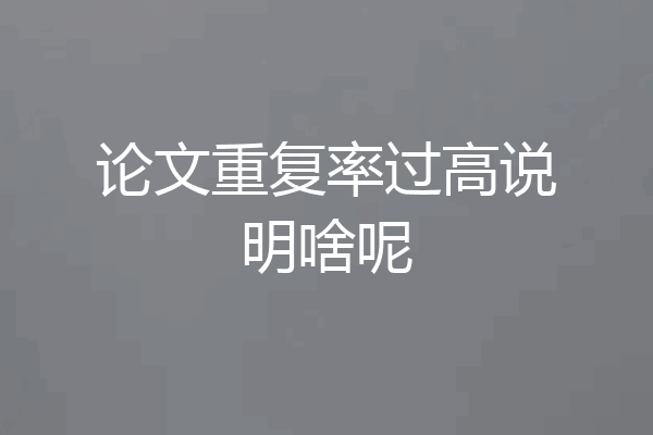 论文重复率过高说明啥呢