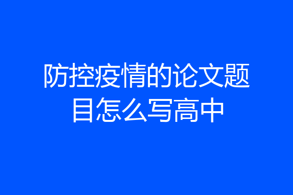 防控疫情的论文题目怎么写高中