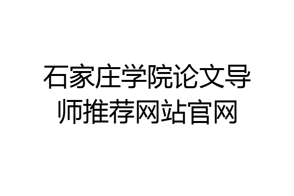 石家庄学院论文导师推荐网站官网