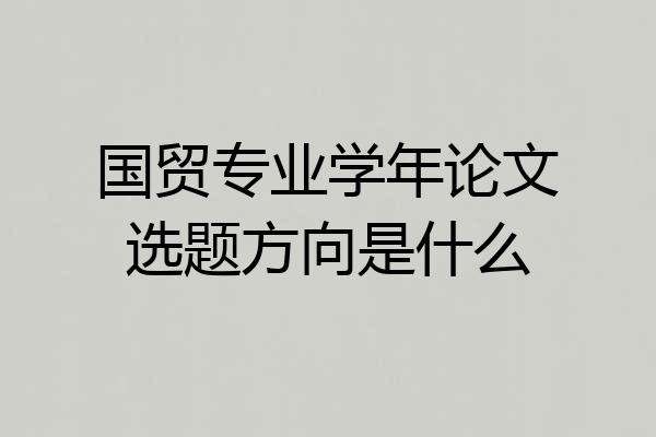 国贸专业学年论文选题方向是什么