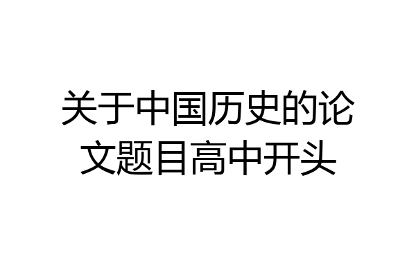 关于中国历史的论文题目高中开头