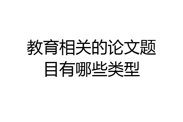 教育相关的论文题目有哪些类型