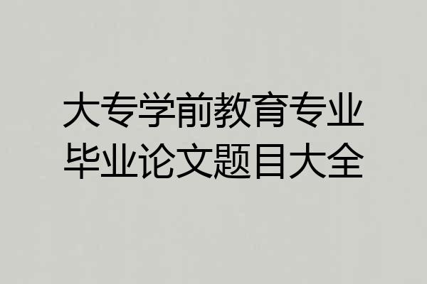 大专学前教育专业毕业论文题目大全