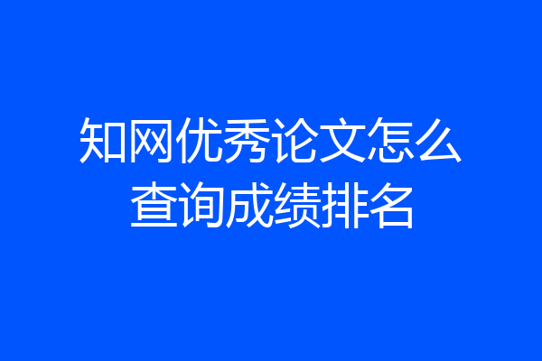 知网优秀论文怎么查询成绩排名