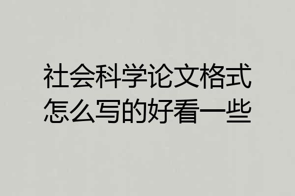 社会科学论文格式怎么写的好看一些