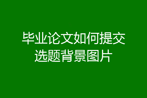 毕业论文如何提交选题背景图片