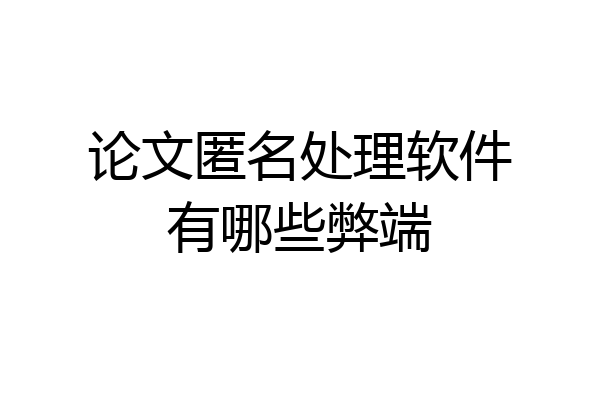 论文匿名处理软件有哪些弊端