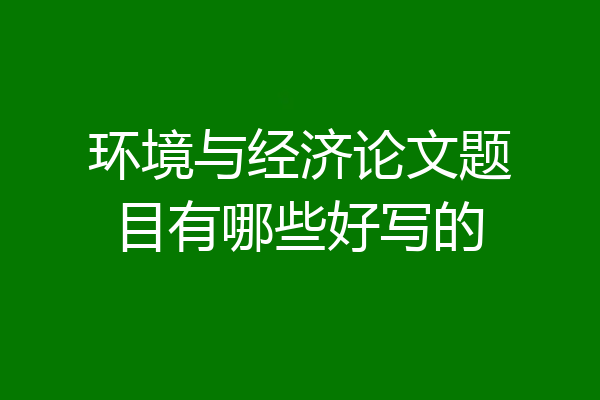 环境与经济论文题目有哪些好写的