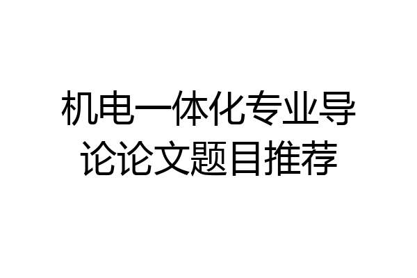 机电一体化专业导论论文题目推荐