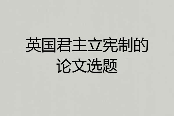 英国君主立宪制的论文选题