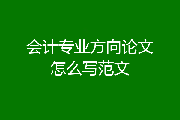 会计专业方向论文怎么写范文
