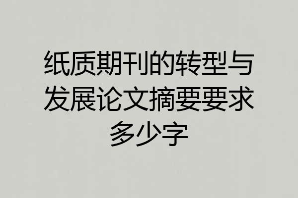 纸质期刊的转型与发展论文摘要要求多少字
