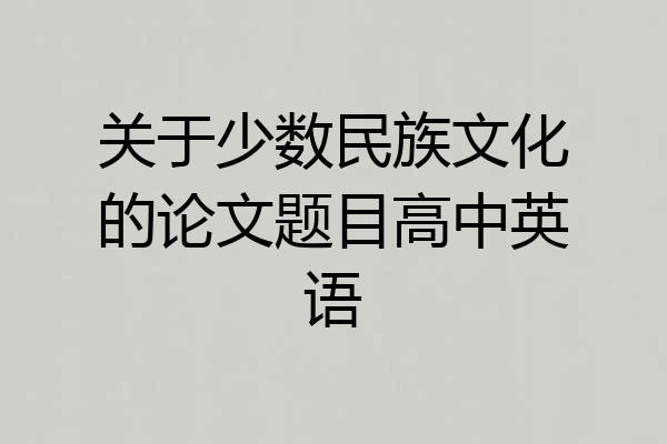 关于少数民族文化的论文题目高中英语