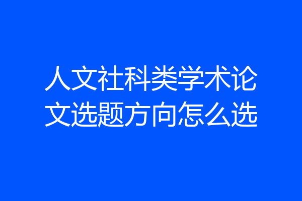 人文社科类学术论文选题方向怎么选