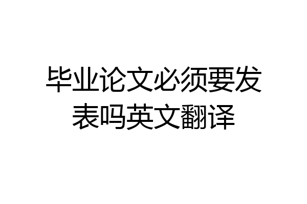 毕业论文必须要发表吗英文翻译