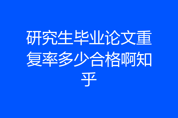 研究生毕业论文重复率多少合格啊知乎