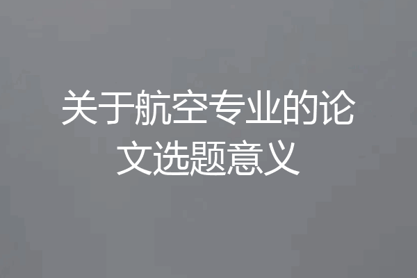 关于航空专业的论文选题意义