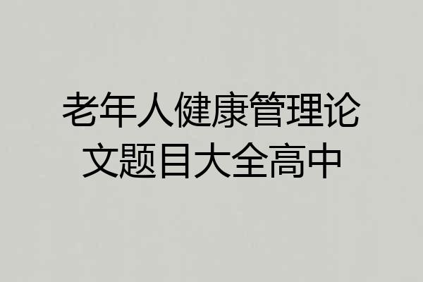 老年人健康管理论文题目大全高中