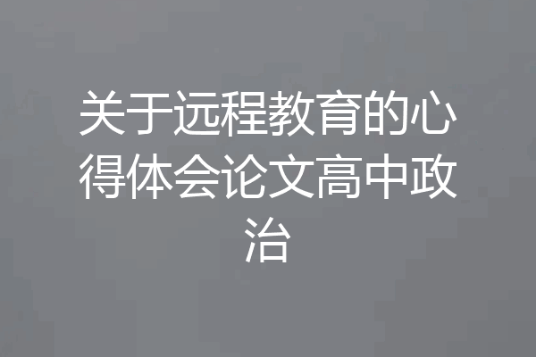 关于远程教育的心得体会论文高中政治