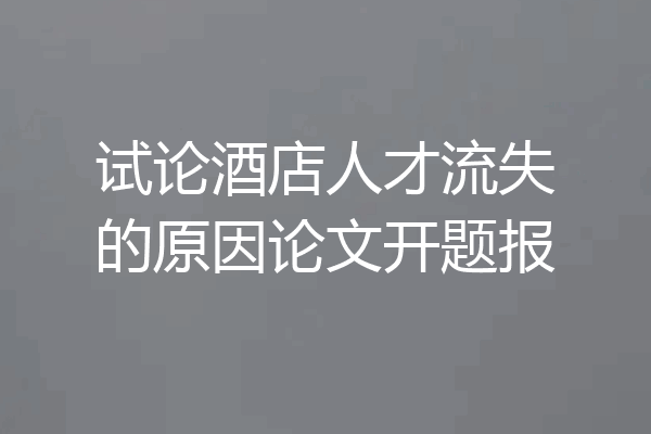 试论酒店人才流失的原因论文开题报