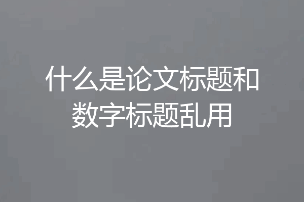 什么是论文标题和数字标题乱用