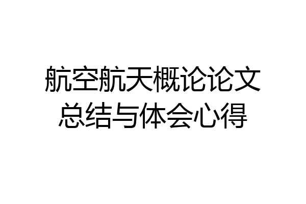航空航天概论论文总结与体会心得