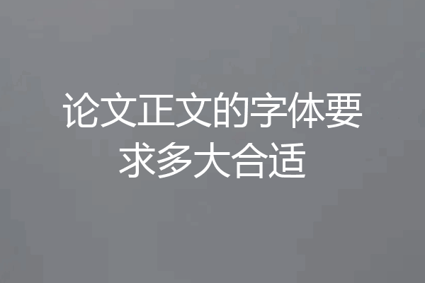 论文正文的字体要求多大合适