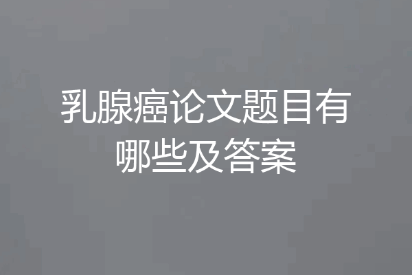 乳腺癌论文题目有哪些及答案