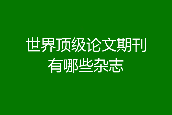 世界顶级论文期刊有哪些杂志