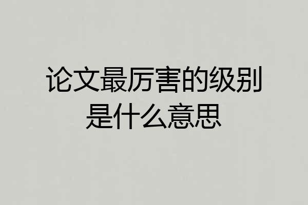 论文最厉害的级别是什么意思