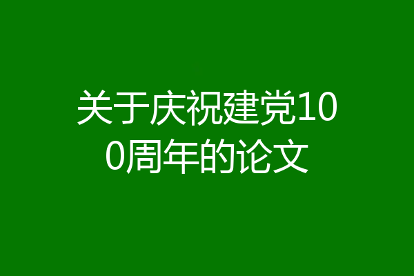 关于庆祝建党100周年的论文