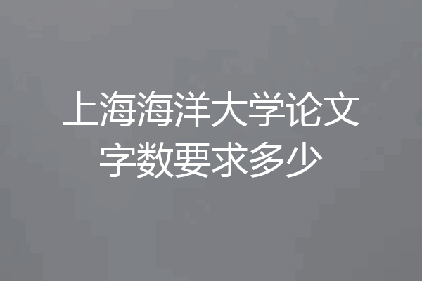 上海海洋大学论文字数要求多少