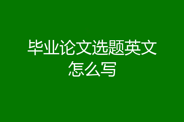 毕业论文选题英文怎么写