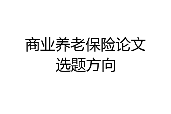 商业养老保险论文选题方向