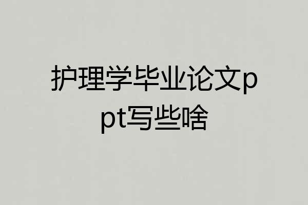 护理学毕业论文ppt写些啥