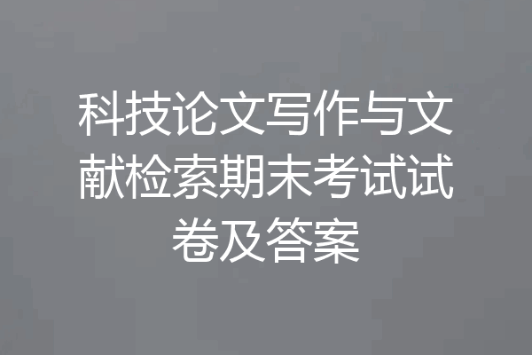 科技论文写作与文献检索期末考试试卷及答案