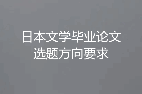 日本文学毕业论文选题方向要求