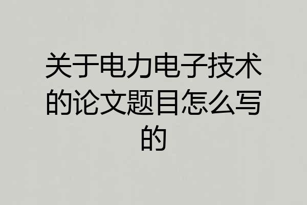 关于电力电子技术的论文题目怎么写的