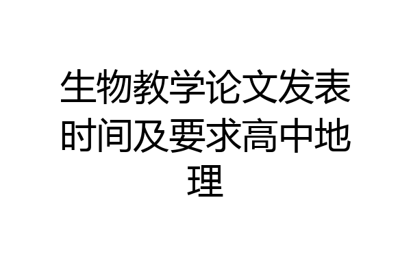 生物教学论文发表时间及要求高中地理