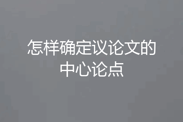 怎样确定议论文的中心论点