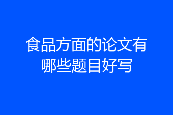 食品方面的论文有哪些题目好写