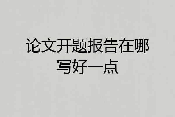 论文开题报告在哪写好一点