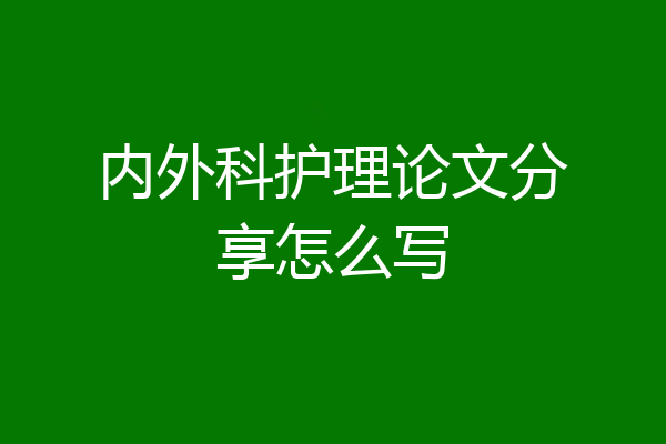 内外科护理论文分享怎么写