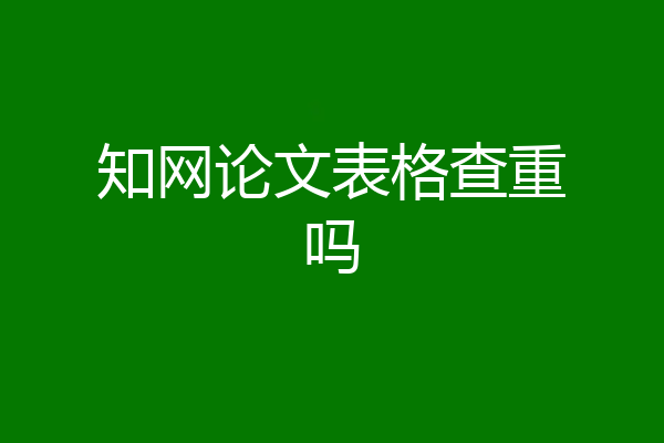 知网论文表格查重吗