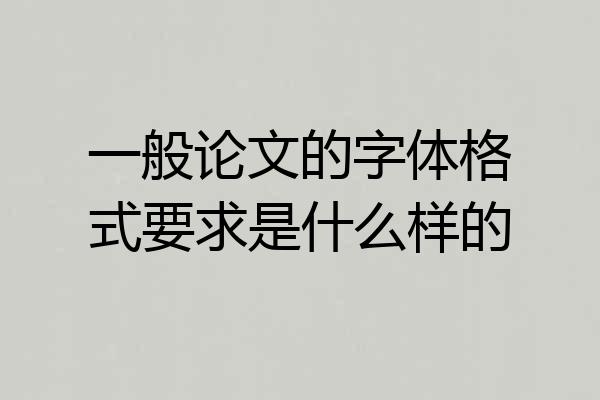 一般论文的字体格式要求是什么样的