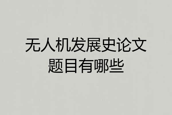无人机发展史论文题目有哪些