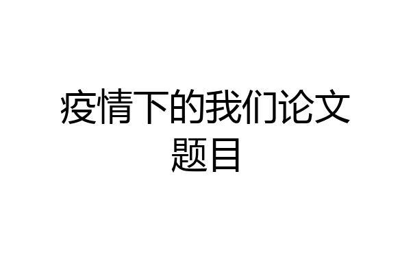 疫情下的我们论文题目