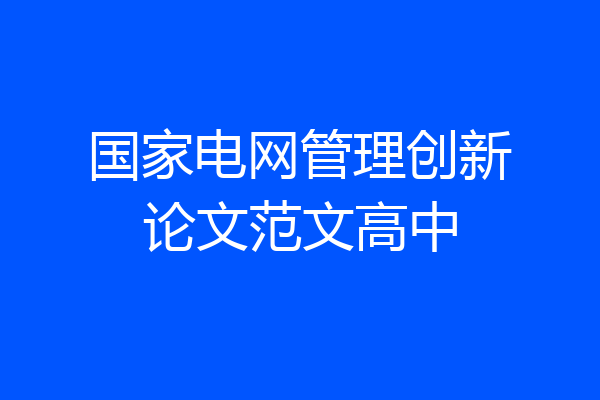 国家电网管理创新论文范文高中