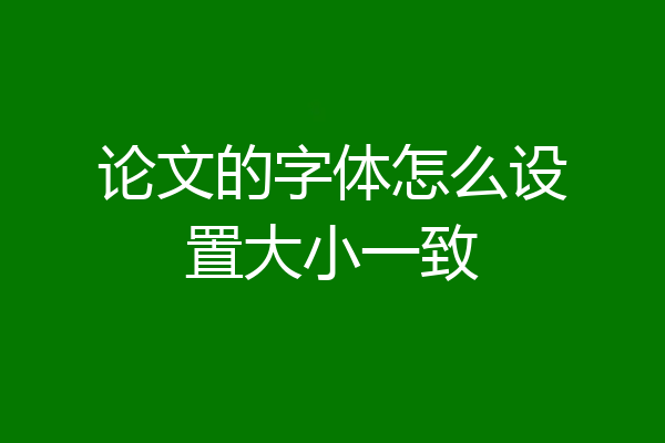 论文的字体怎么设置大小一致